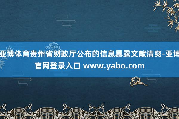 亚博体育　　贵州省财政厅公布的信息暴露文献清爽-亚博官网登录入口 www.yabo.com