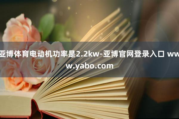 亚博体育电动机功率是2.2kw-亚博官网登录入口 www.yabo.com