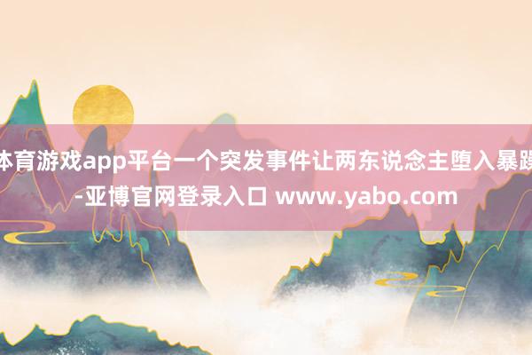 体育游戏app平台一个突发事件让两东说念主堕入暴躁-亚博官网登录入口 www.yabo.com