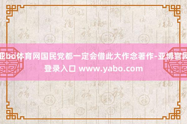 亚bo体育网国民党都一定会借此大作念著作-亚博官网登录入口 www.yabo.com