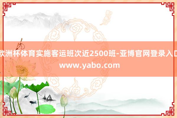 欧洲杯体育实施客运班次近2500班-亚博官网登录入口 www.yabo.com