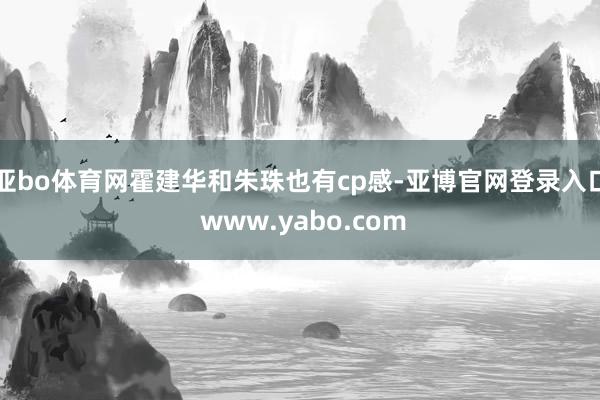 亚bo体育网霍建华和朱珠也有cp感-亚博官网登录入口 www.yabo.com