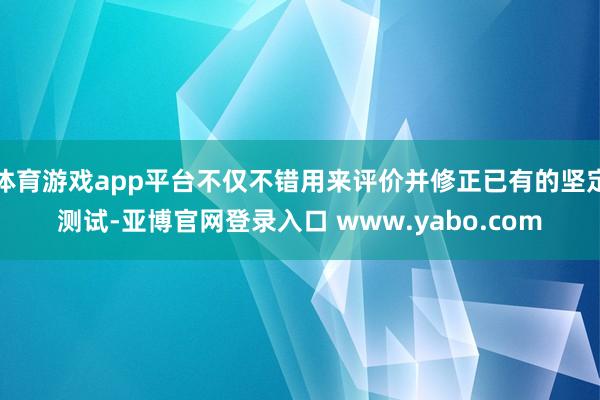 体育游戏app平台不仅不错用来评价并修正已有的坚定测试-亚博官网登录入口 www.yabo.com
